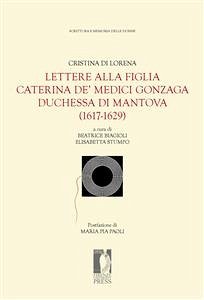 Lettere alla figlia Caterina de’ Medici Gonzaga duchessa di Mantova (1617-1629) (eBook, PDF) - Beatrice, Biagioli,; Elisabetta, Stumpo,