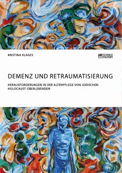 Demenz und Retraumatisierung. Herausforderungen in der Altenpflege von jüdischen Holocaust-Überlebenden (eBook, PDF) - Klages, Kristina