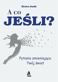 A co, jeśli? Pytania zmieniające Twój świat (eBook, ePUB) - Jusik, Beata