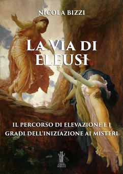 La Via di Eleusi: il percorso di elevazione e i gradi dell'iniziazione ai Misteri (eBook, ePUB) - Bizzi, Nicola