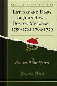 Letters and Diary of John Rowe, Boston Merchant 1759-1762 1764-1779 (eBook, PDF) - Lillie Pierce, Edward