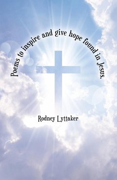 Poems to Inspire and Give Hope Found in Jesus. (eBook, ePUB) - Lyttaker, Rodney