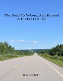 The Road to Yukon and Beyond - A Bucket List Trip (eBook, ePUB)