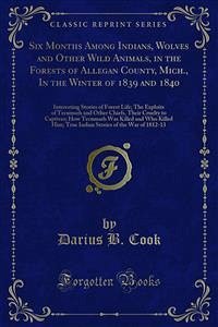 Six Months Among Indians, Wolves and Other Wild Animals, in the Forests of Allegan County, in the Winter of 1839 and 1840 (eBook, PDF)