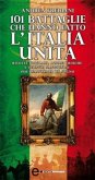 101 battaglie che hanno fatto l'Italia unita (eBook, ePUB)