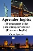 Aprender Inglés: 100 preguntas útiles para cualquier ocasión (Frases en Inglés) (eBook, ePUB)