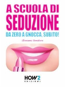 A SCUOLA DI SEDUZIONE. Da zero a gnocca, subito! (eBook, ePUB) - Senatore, Giovanna