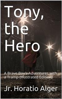 Tony, The Hero / A Brave Boy's Adventures with a Tramp (eBook, PDF) - Horatio Alger, Jr.