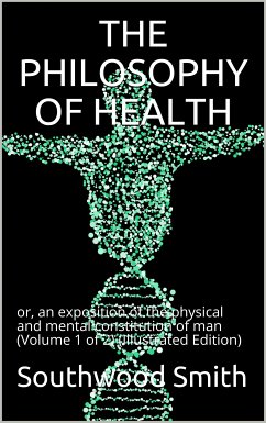 The Philosophy of Health; Volume 1 (of 2) / or, an exposition of the physical and mental constitution of man (eBook, PDF) - Smith, Southwood