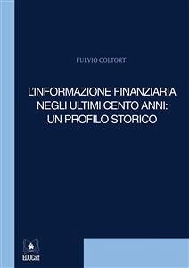 L'informazione finanziaria negli ultimi cento anni: un profilo storico (eBook, PDF) - Coltorti, Fulvio