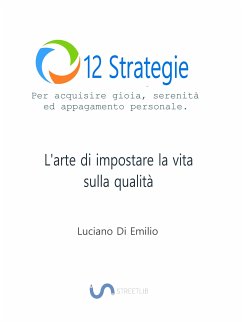 12 Strategie per acquisire gioia, serenità e appagamento personale (eBook, ePUB) - Di Emilio, Luciano