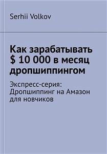 Как зарабатывать $ 10 000 в месяц дропшиппингом (eBook, ePUB) - Volkov, Serhii