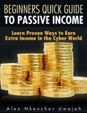 Beginners Quick Guide to Passive Income: Learn Proven Ways to Earn Extra Income in the Cyber World (eBook, ePUB)