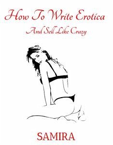 How To Write Erotica And Sell Like Crazy (eBook, ePUB) - Samira