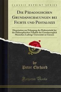 Die Pädagogischen Grundanschauungen bei Fichte und Pestalozzi (eBook, PDF)