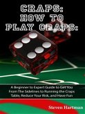 Craps: How to Play Craps: A Beginner to Expert Guide to Get You From The Sidelines to Running the Craps Table, Reduce Your Risk, and Have Fun (eBook, ePUB)