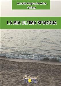 La mia ultima spiaggia (eBook, ePUB) - Regina Beatrice Orfanò, Isabella