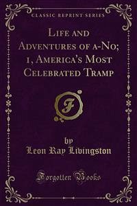 Life and Adventures of a-No; 1, America's Most Celebrated Tramp (eBook, PDF)