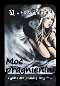 Moc pragnienia tom I cyklu Poza granicą zmysłów (eBook, ePUB) - Wajdenfeld, Joanna