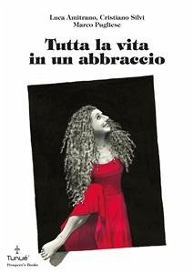 Tutta la vita in un abbraccio (eBook, PDF) - Amitrano, Cristiano Silvi, Luca; Pugliese, Marco
