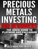 Precious Metals Investing For Beginners: The Quick Guide to Platinum and Palladium (eBook, ePUB)