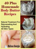 40 Plus Homemade Body Butter Recipes: Natural Treatment For Rejuvenating And Hydrating All Skin Types (eBook, ePUB)