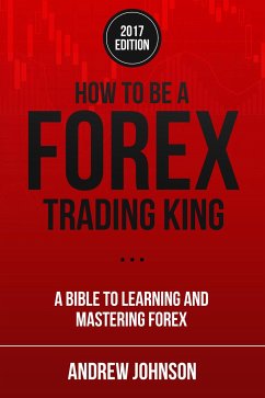 How To Be A Forex Trading King (eBook, ePUB) - Johnson, Andrew