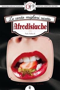 Le cento migliori ricette afrodisiache (eBook, ePUB) - Balducchi, Paola