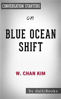 Blue Ocean Shift: Beyond Competing - Proven Steps to Inspire Confidence and Seize New Growth by W. Chan Kim   Conversation Starters (eBook, ePUB) - dailyBooks