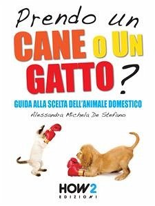 PRENDO UN CANE O UN GATTO? Guida alla scelta dell’animale domestico (eBook, ePUB) - Michela De Stefano, Alessandra