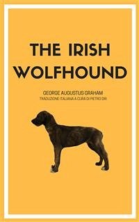The Irish Wolfhound (eBook, ePUB) - Augustus Graham (curatore: Pietro Dri), George