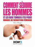 COMMENT SÉDUIRE LES HOMMES ET LES FAIRE TOMBER À TES PIEDS! Manuel de séduction feminine (eBook, ePUB)
