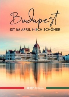 Budapest ist im April noch schöner - Akkaya, Recep