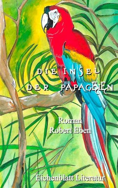 Die Insel der Papageien - Eben, Robert
