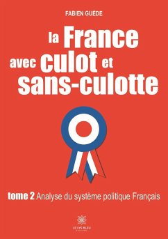La France avec culot et sans-culotte: Tome 2 - Analyse du système politique Français - Guède, Fabien