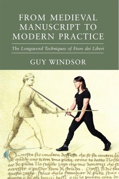 From Medieval Manuscript to Modern Practice: The Longsword Techniques of Fiore dei Liberi (eBook, ePUB) - Windsor, Guy