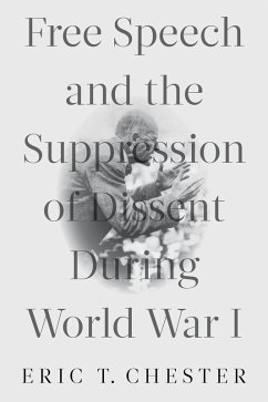 Free Speech and the Suppression of Dissent During World War I (eBook, ePUB) - Chester, Eric Thomas