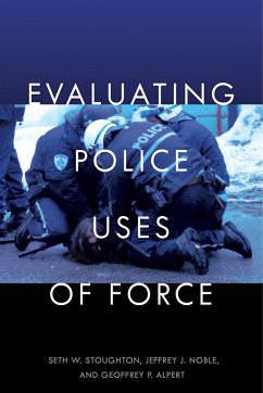 Evaluating Police Uses of Force (eBook, ePUB) - Stoughton, Seth W.; Noble, Jeffrey J.; Alpert, Geoffrey P.