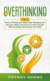 Overthinking: How to Change your Mind, Stop Worrying, and Become a Better Version of Yourself: Includes Mind Hacking and Declutter Your Mind (eBook, ePUB)