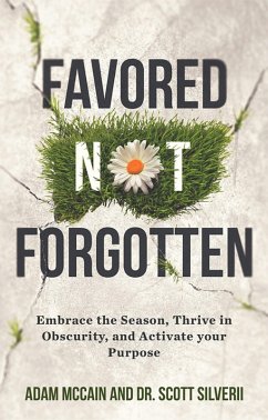 Favored Not Forgotten: Embrace the Season, Thrive in Obscurity, Activate your Purpose (eBook, ePUB) - Silverii, Scott; McCain, Adam