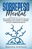 Sobrepeso Mental: Descubre cómo dejar de pensar demasiado las cosas y a tomar acción inmediatamente (eBook, ePUB)