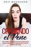 Creciendo el pene: Descubre las técnicas poco conocidas para aumentar el tamaño del pene de manera natural (eBook, ePUB)