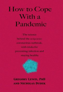 How to Cope With a Pandemic: the Science Behind the 2019-2020 Coronavirus Outbreak with Tricks for Preventing Infection and Staying Healthy (eBook, ePUB) - Lewis, Gregory; Dudek, Nicholas