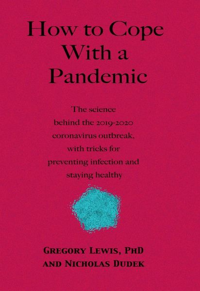 How to Cope With a Pandemic: the Science Behind the 2019-2020 Coronavirus Outbreak with Tricks for Preventing Infection and Staying Healthy (eBook, ePUB) How to Cope With a Pandemic: the Science Behind the 2019-2020 Coronavirus Outbreak with Tricks for Preventing Infection and Staying Healthy (eBook, ePUB)