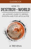How to Destroy the World: An Author's Guide to Writing Dystopia and Post-Apocalypse (Author Guides, #2) (eBook, ePUB)
