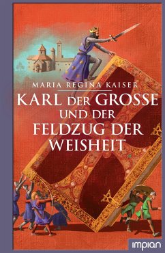 Karl der Große und der Feldzug der Weisheit - Kaiser, Maria Regina