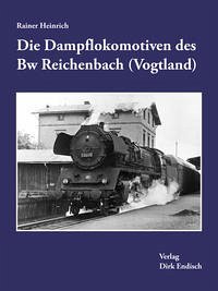 Die Dampflokomotiven des Bw Reichenbach (Vogtland) - Heinrich, Rainer