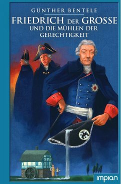 Friedrich der Große und die Mühlen der Gerechtigkeit - Bentele, Günther;Knorre, Alexander von