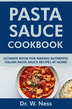 Pasta Sauce Cookbook: Ultimate Book for Making Authentic Italian Pasta Sauce Recipes at Home (eBook, ePUB) - Ness, W.