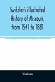 Switzler's illustrated history of Missouri, from 1541 to 1881 Switzler's illustrated history of Missouri, from 1541 to 1881